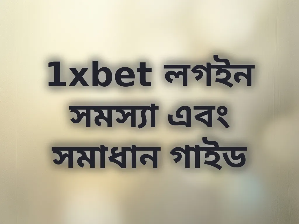 1xbet লগইন সমস্যা এবং সমাধান গাইড