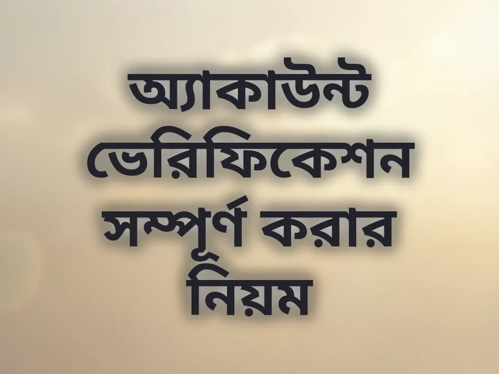 অ্যাকাউন্ট ভেরিফিকেশন সম্পূর্ণ করার নিয়ম